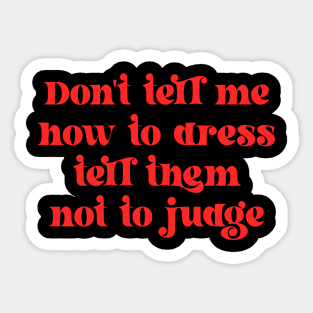 Don't Tell Me How To Dress Tell Them Not To Judge Sticker